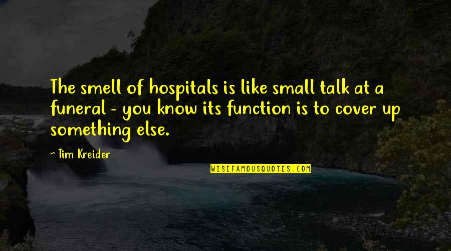 Cover Up Quotes By Tim Kreider: The smell of hospitals is like small talk