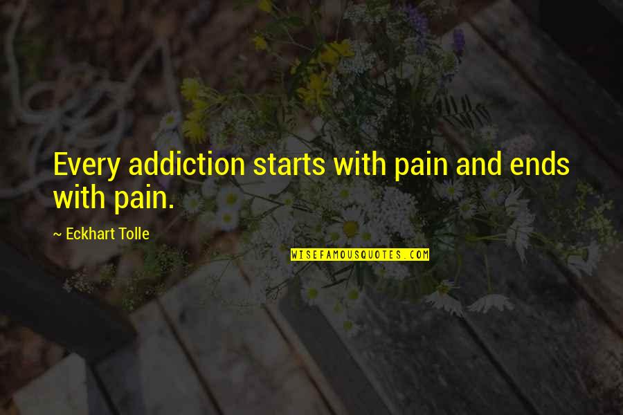 Cover Up The Pain Quotes By Eckhart Tolle: Every addiction starts with pain and ends with