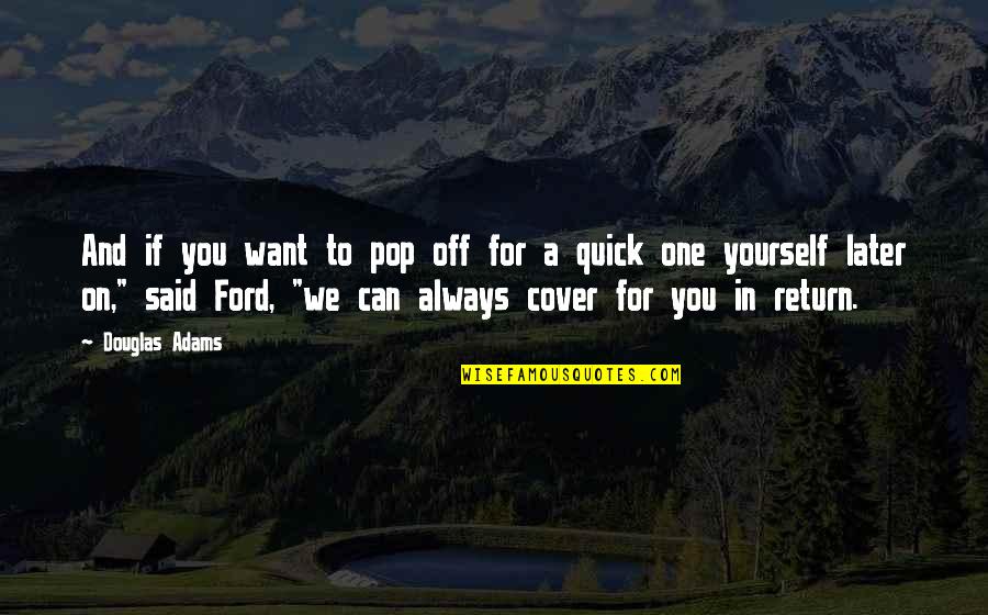Cover Yourself Quotes By Douglas Adams: And if you want to pop off for Cover Yourself Quotes By Douglas Adams: And if you want to pop off for