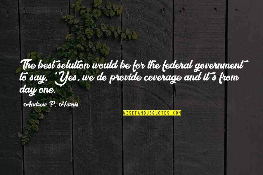 Coverage Quotes By Andrew P. Harris: The best solution would be for the federal