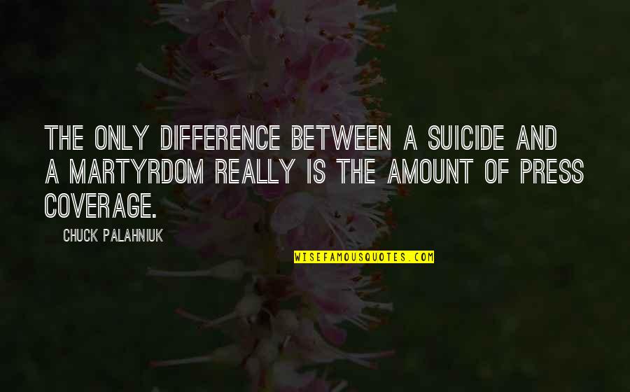 Coverage Quotes By Chuck Palahniuk: The only difference between a suicide and a