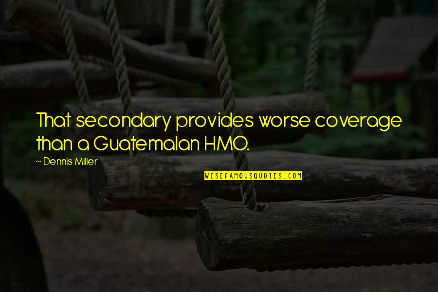 Coverage Quotes By Dennis Miller: That secondary provides worse coverage than a Guatemalan