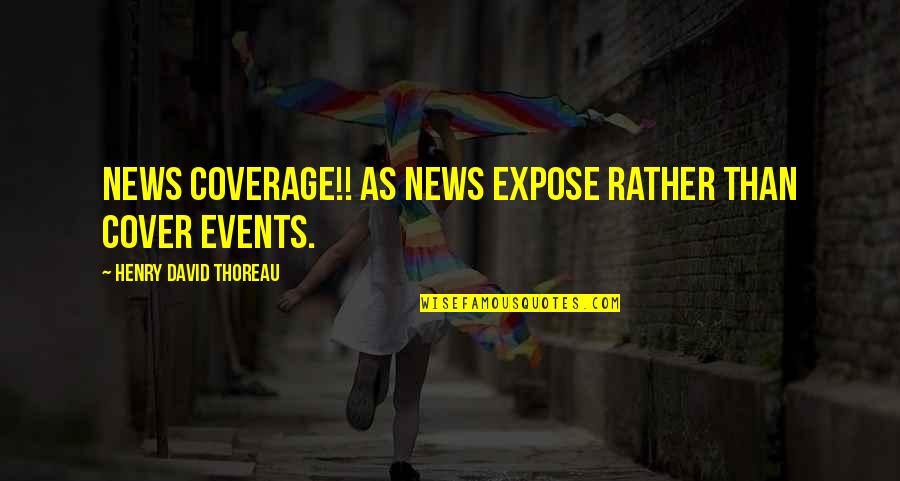 Coverage Quotes By Henry David Thoreau: News Coverage!! As news expose rather than cover