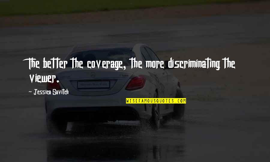 Coverage Quotes By Jessica Savitch: The better the coverage, the more discriminating the