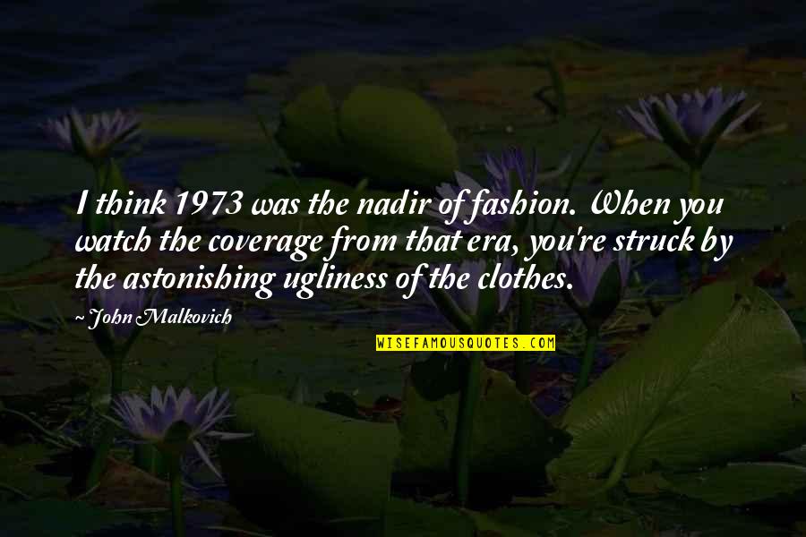 Coverage Quotes By John Malkovich: I think 1973 was the nadir of fashion.