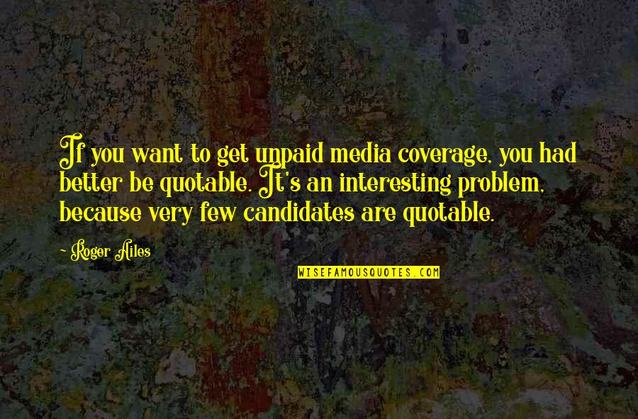 Coverage Quotes By Roger Ailes: If you want to get unpaid media coverage,