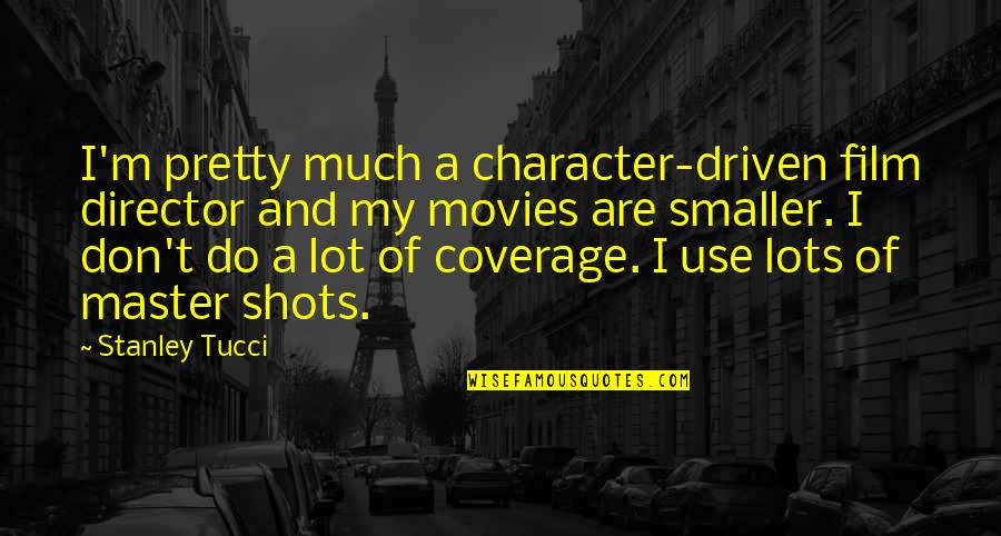 Coverage Quotes By Stanley Tucci: I'm pretty much a character-driven film director and