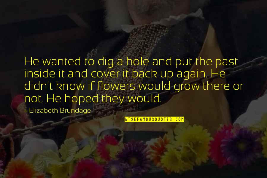 Cover'd Quotes By Elizabeth Brundage: He wanted to dig a hole and put