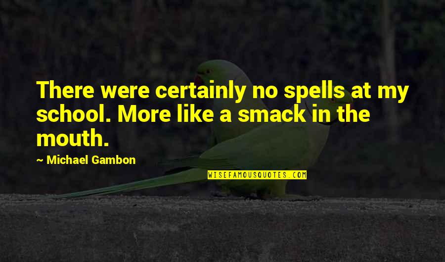 Covered Ca Insurance Quote Quotes By Michael Gambon: There were certainly no spells at my school.