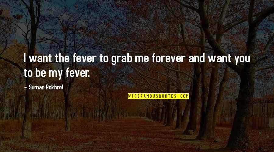 Covered Ca Insurance Quote Quotes By Suman Pokhrel: I want the fever to grab me forever