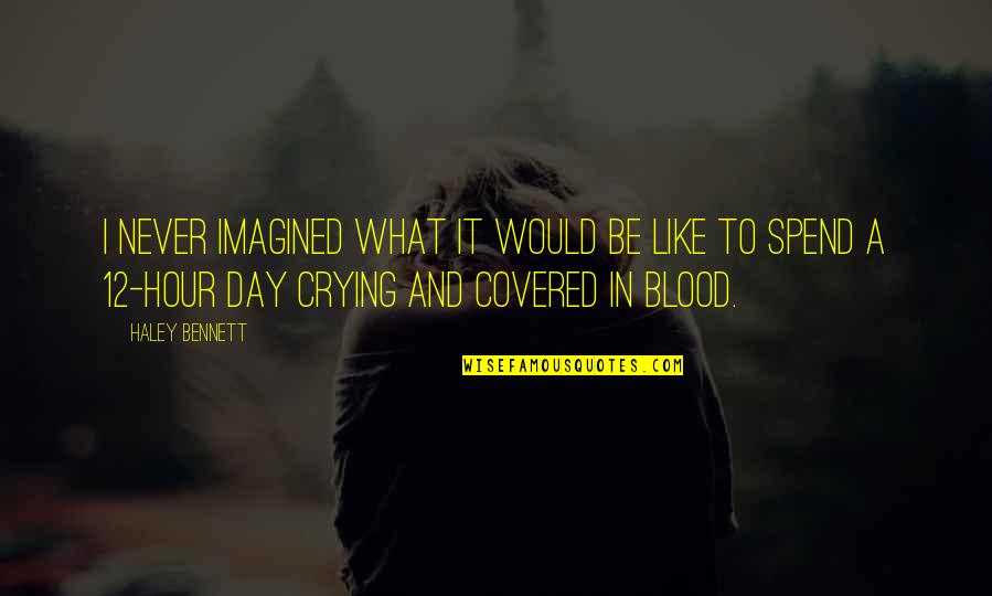 Covered In Blood Quotes By Haley Bennett: I never imagined what it would be like Covered In Blood Quotes By Haley Bennett: I never imagined what it would be like
