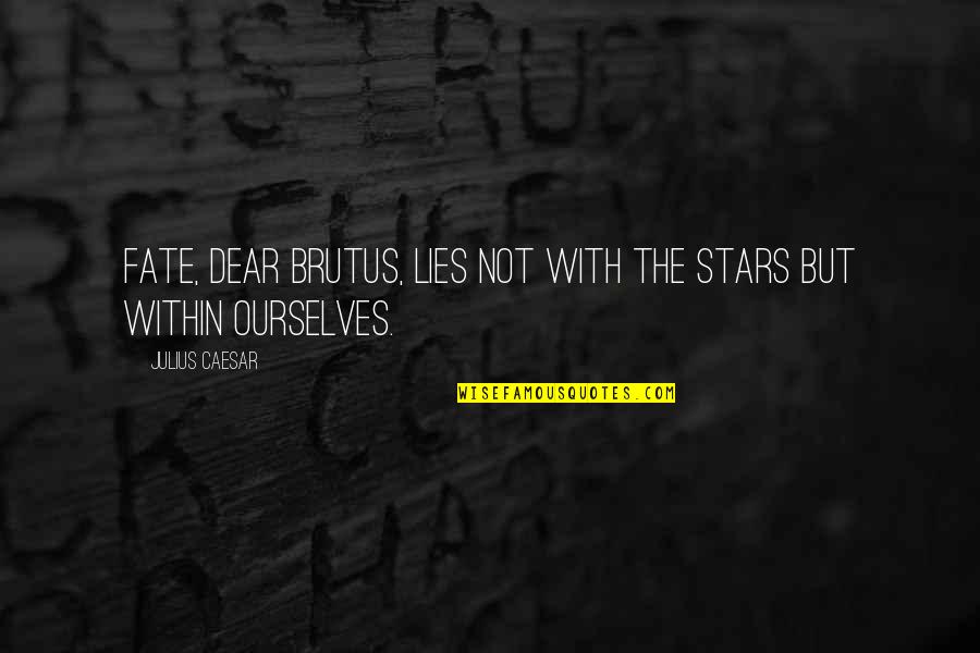 Covered In Blood Quotes By Julius Caesar: Fate, dear Brutus, lies not with the stars Covered In Blood Quotes By Julius Caesar: Fate, dear Brutus, lies not with the stars