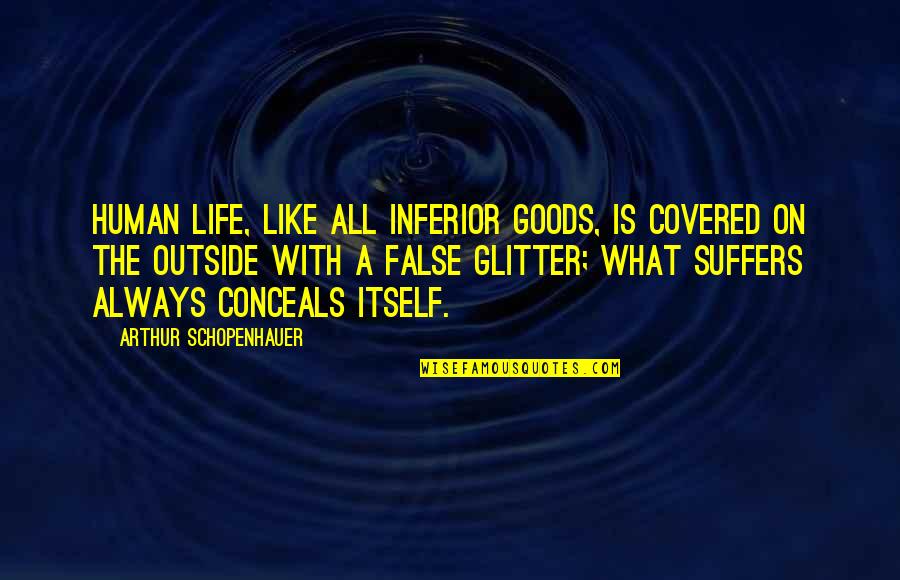 Covered In Glitter Quotes By Arthur Schopenhauer: Human life, like all inferior goods, is covered