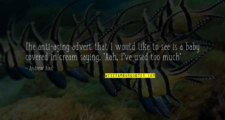 Covered Quotes By Andrew Bird: The anti-aging advert that I would like to Covered Quotes By Andrew Bird: The anti-aging advert that I would like to