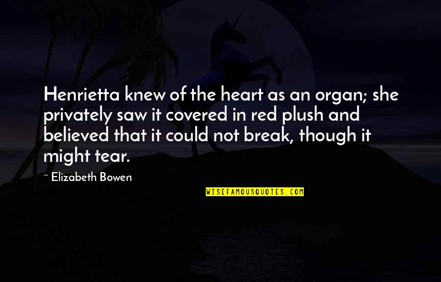 Covered Quotes By Elizabeth Bowen: Henrietta knew of the heart as an organ; Covered Quotes By Elizabeth Bowen: Henrietta knew of the heart as an organ;