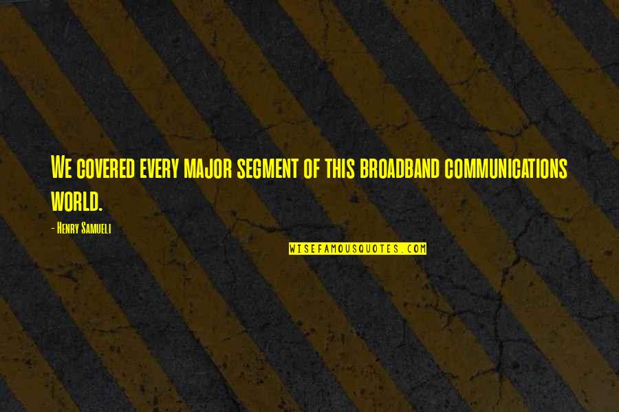 Covered Quotes By Henry Samueli: We covered every major segment of this broadband