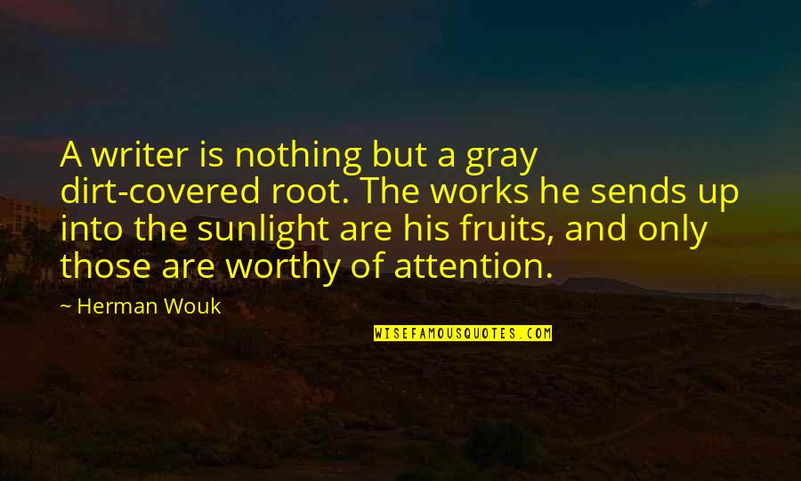 Covered Quotes By Herman Wouk: A writer is nothing but a gray dirt-covered Covered Quotes By Herman Wouk: A writer is nothing but a gray dirt-covered