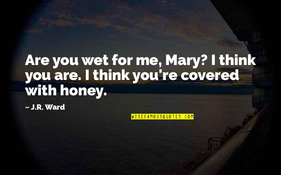 Covered Quotes By J.R. Ward: Are you wet for me, Mary? I think