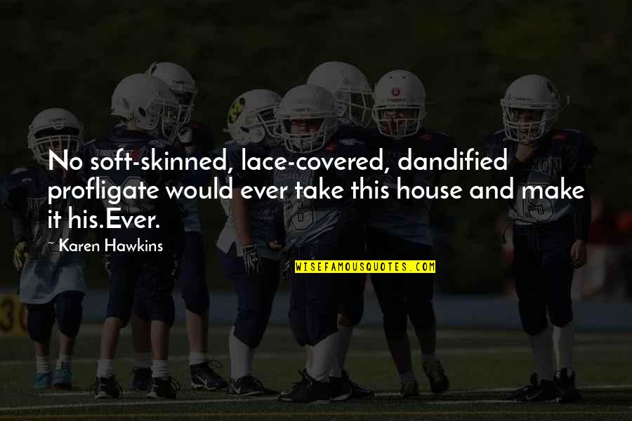 Covered Quotes By Karen Hawkins: No soft-skinned, lace-covered, dandified profligate would ever take Covered Quotes By Karen Hawkins: No soft-skinned, lace-covered, dandified profligate would ever take