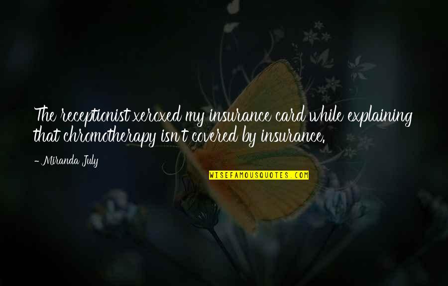 Covered Quotes By Miranda July: The receptionist xeroxed my insurance card while explaining Covered Quotes By Miranda July: The receptionist xeroxed my insurance card while explaining