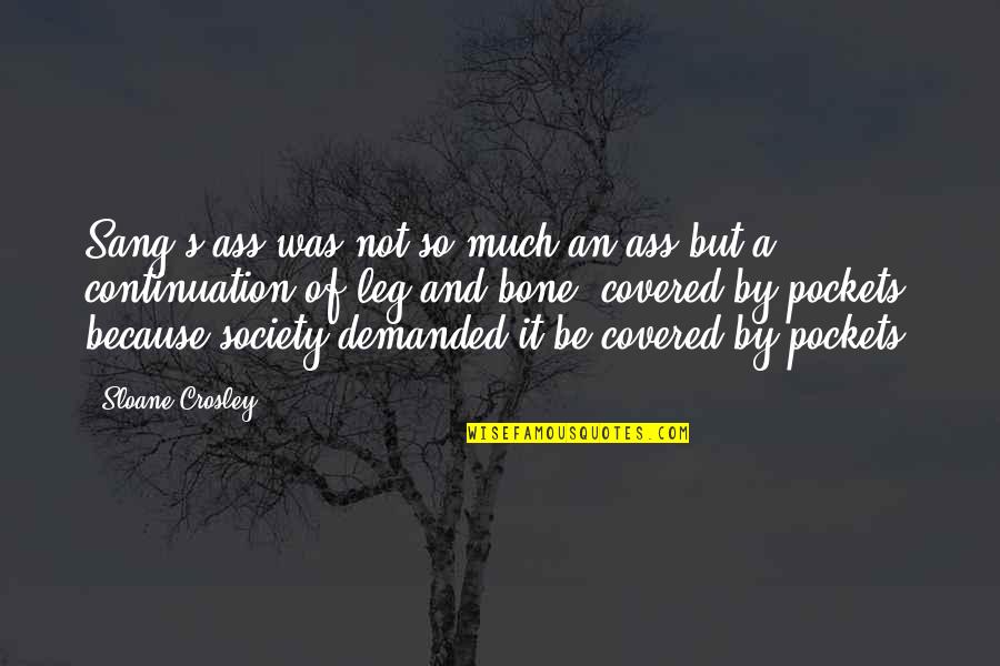 Covered Quotes By Sloane Crosley: Sang's ass was not so much an ass Covered Quotes By Sloane Crosley: Sang's ass was not so much an ass
