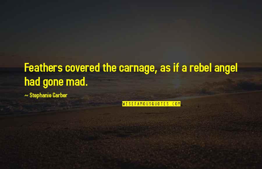 Covered Quotes By Stephanie Garber: Feathers covered the carnage, as if a rebel Covered Quotes By Stephanie Garber: Feathers covered the carnage, as if a rebel