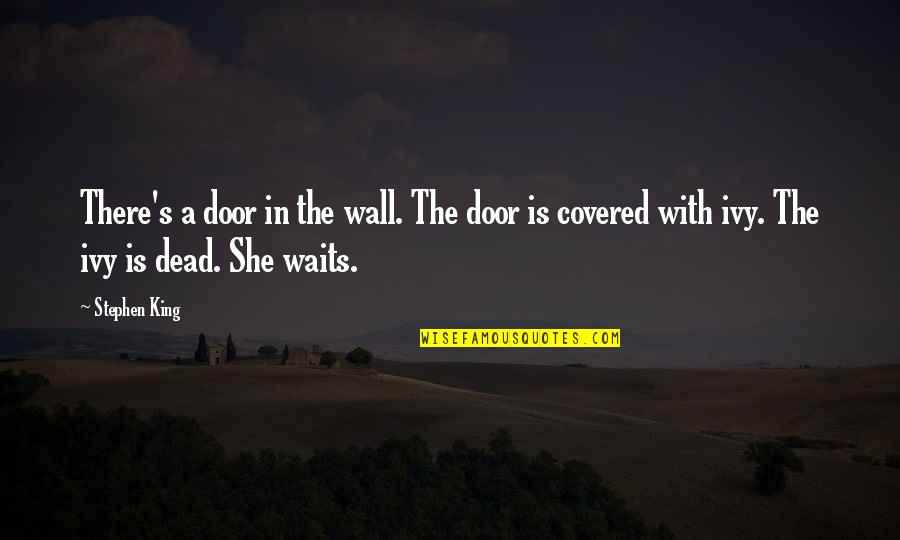 Covered Quotes By Stephen King: There's a door in the wall. The door Covered Quotes By Stephen King: There's a door in the wall. The door