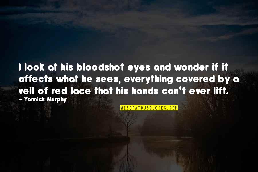 Covered Quotes By Yannick Murphy: I look at his bloodshot eyes and wonder Covered Quotes By Yannick Murphy: I look at his bloodshot eyes and wonder