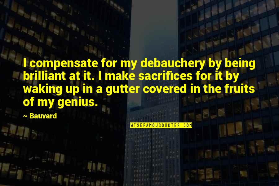 Covered Up Quotes By Bauvard: I compensate for my debauchery by being brilliant