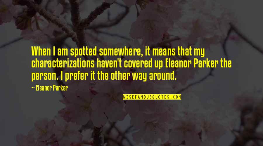 Covered Up Quotes By Eleanor Parker: When I am spotted somewhere, it means that