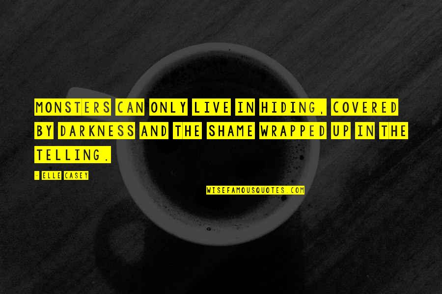 Covered Up Quotes By Elle Casey: Monsters can only live in hiding, covered by