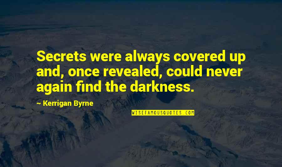 Covered Up Quotes By Kerrigan Byrne: Secrets were always covered up and, once revealed,