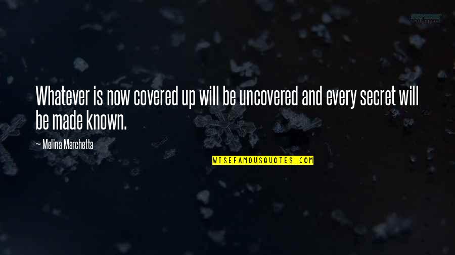 Covered Up Quotes By Melina Marchetta: Whatever is now covered up will be uncovered