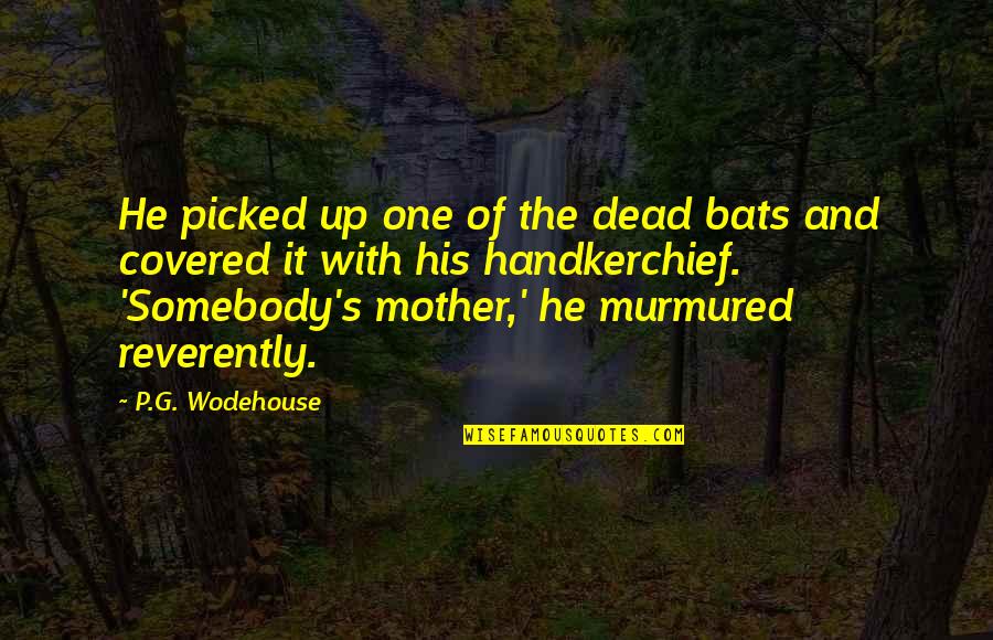 Covered Up Quotes By P.G. Wodehouse: He picked up one of the dead bats