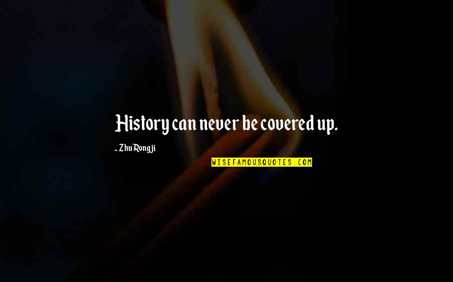 Covered Up Quotes By Zhu Rongji: History can never be covered up.