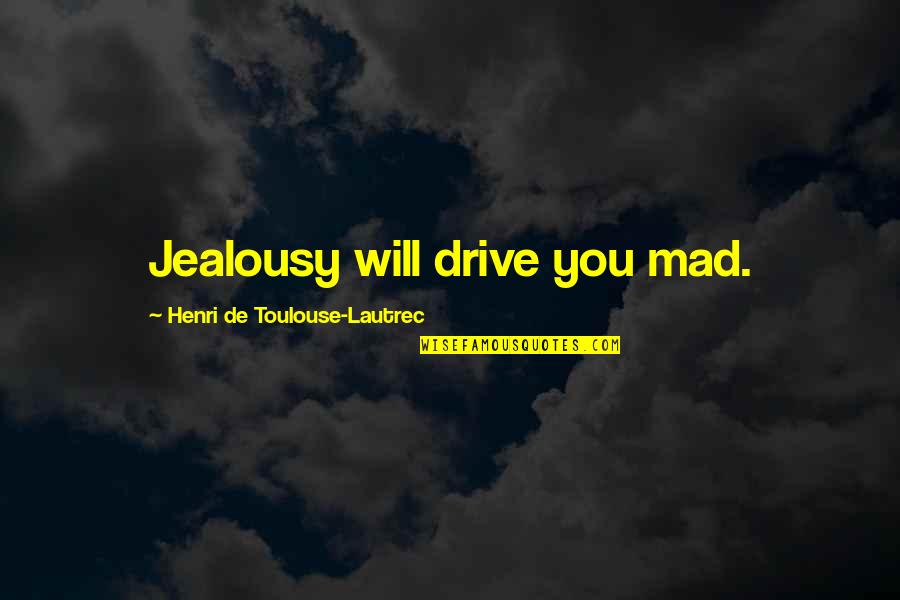Covered Wagon Quotes By Henri De Toulouse-Lautrec: Jealousy will drive you mad.