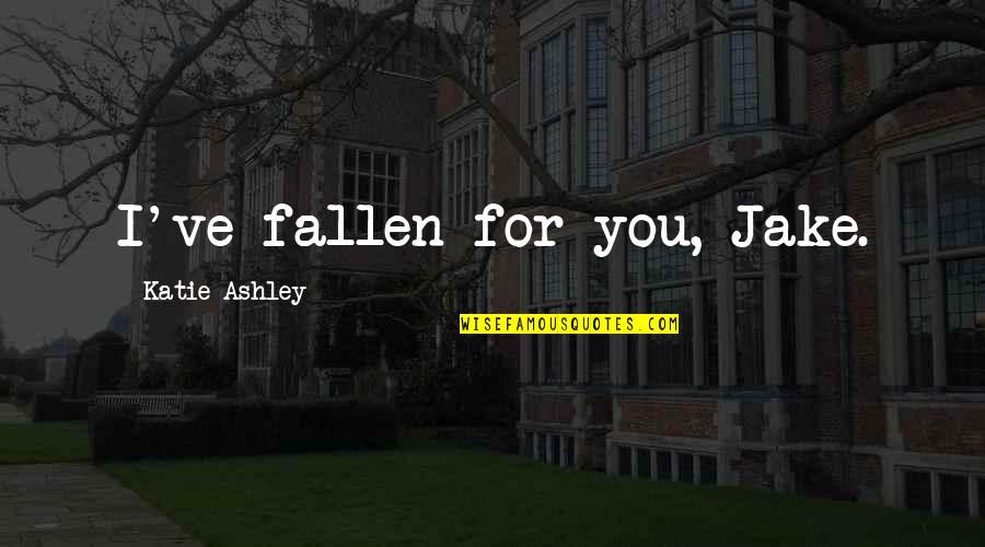 Coverer Quotes By Katie Ashley: I've fallen for you, Jake.