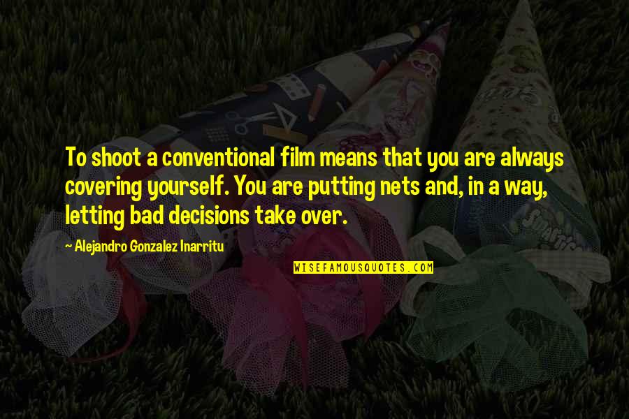 Covering It Quotes By Alejandro Gonzalez Inarritu: To shoot a conventional film means that you Covering It Quotes By Alejandro Gonzalez Inarritu: To shoot a conventional film means that you
