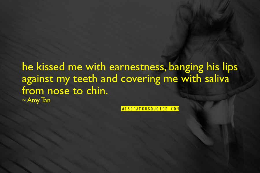 Covering It Quotes By Amy Tan: he kissed me with earnestness, banging his lips Covering It Quotes By Amy Tan: he kissed me with earnestness, banging his lips