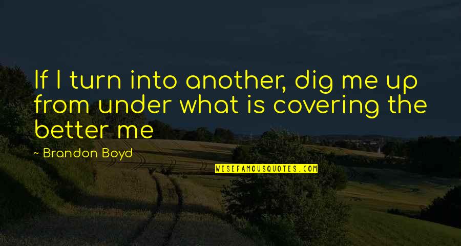 Covering It Quotes By Brandon Boyd: If I turn into another, dig me up