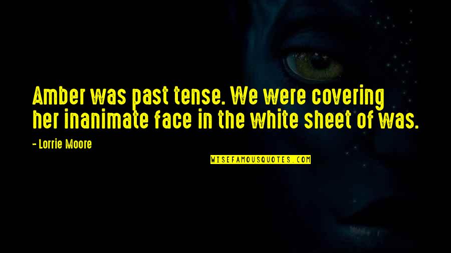 Covering It Quotes By Lorrie Moore: Amber was past tense. We were covering her