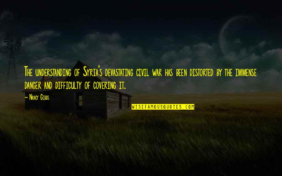 Covering It Quotes By Nancy Gibbs: The understanding of Syria's devastating civil war has Covering It Quotes By Nancy Gibbs: The understanding of Syria's devastating civil war has