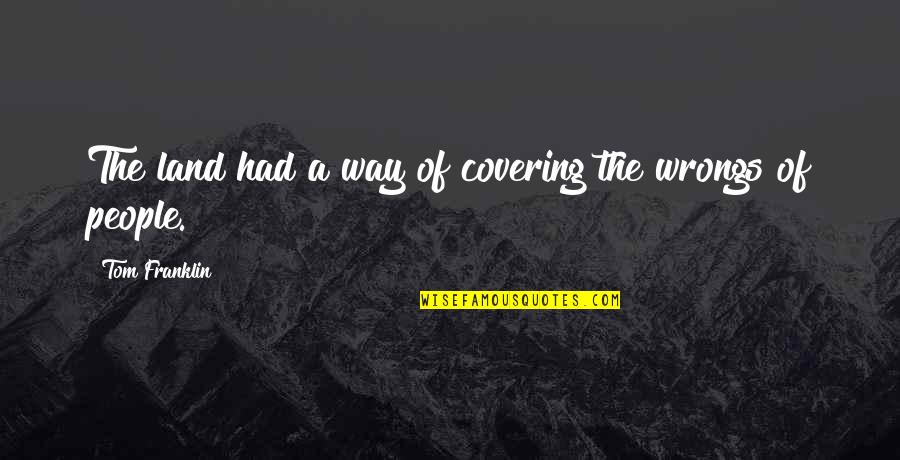 Covering It Quotes By Tom Franklin: The land had a way of covering the Covering It Quotes By Tom Franklin: The land had a way of covering the