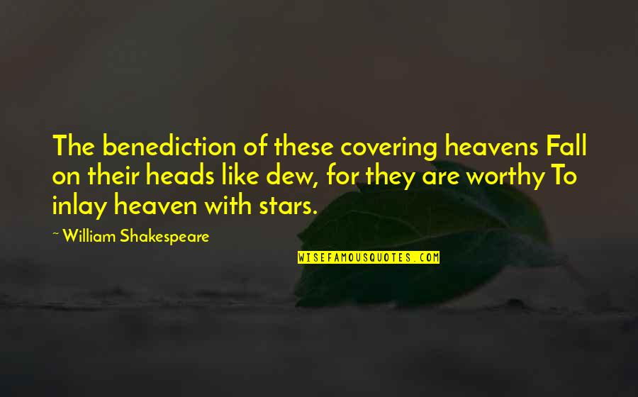 Covering It Quotes By William Shakespeare: The benediction of these covering heavens Fall on Covering It Quotes By William Shakespeare: The benediction of these covering heavens Fall on