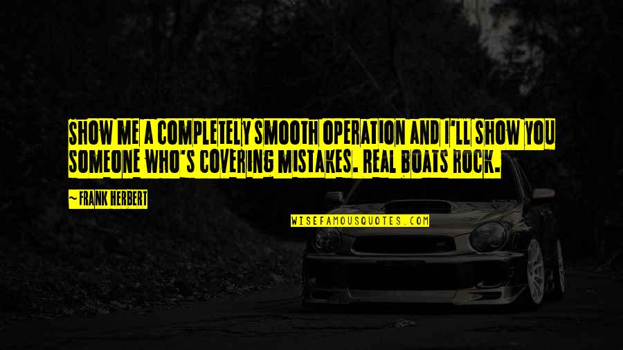 Covering Mistakes Quotes By Frank Herbert: Show me a completely smooth operation and I'll