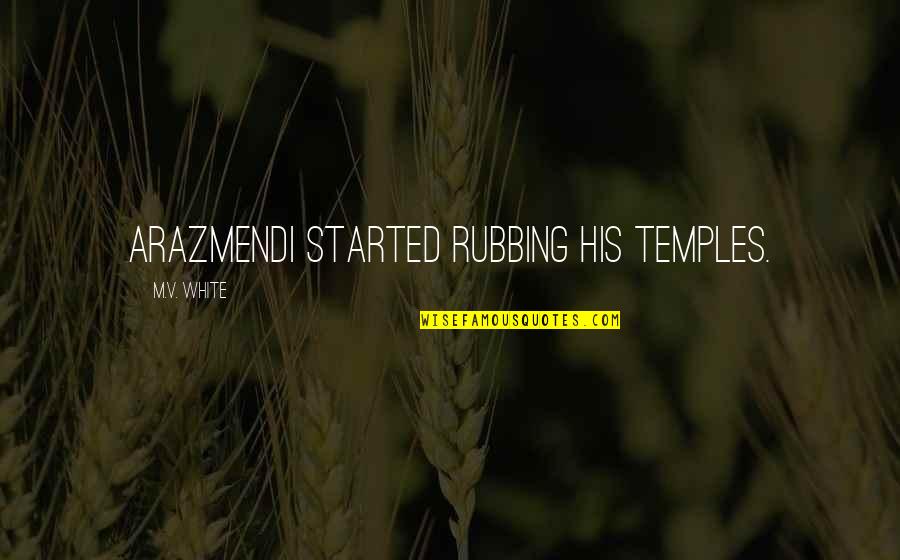 Covering Mistakes Quotes By M.V. White: Arazmendi started rubbing his temples.