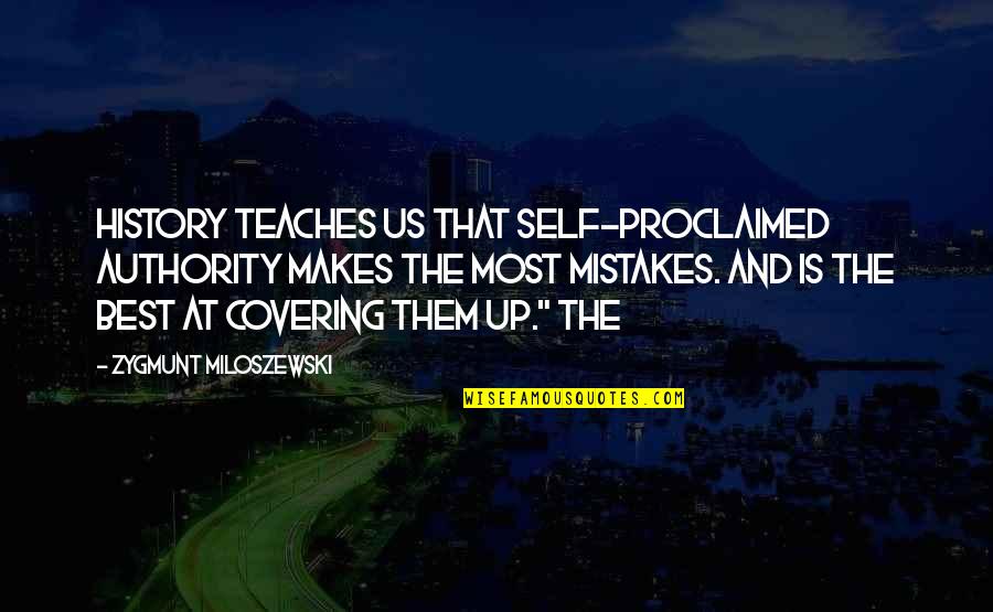 Covering Mistakes Quotes By Zygmunt Miloszewski: History teaches us that self-proclaimed authority makes the