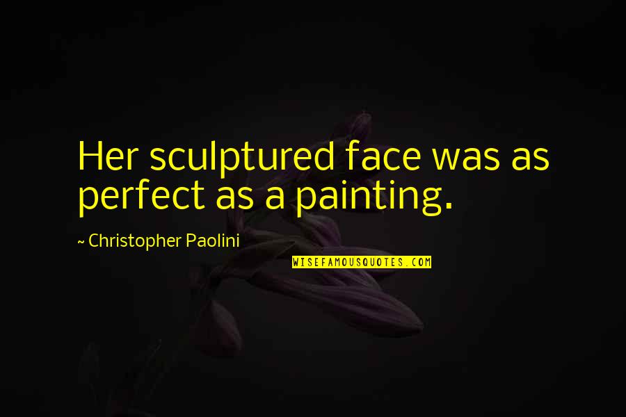 Covering My Ears Quotes By Christopher Paolini: Her sculptured face was as perfect as a