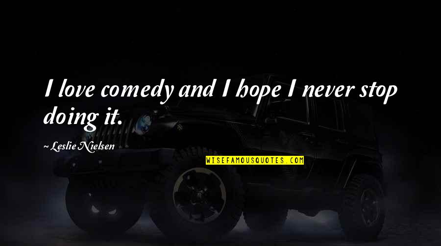 Covering Sadness Quotes By Leslie Nielsen: I love comedy and I hope I never