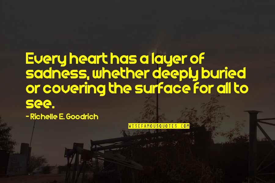 Covering Sadness Quotes By Richelle E. Goodrich: Every heart has a layer of sadness, whether